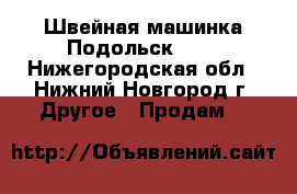 Швейная машинка Подольск 142 - Нижегородская обл., Нижний Новгород г. Другое » Продам   